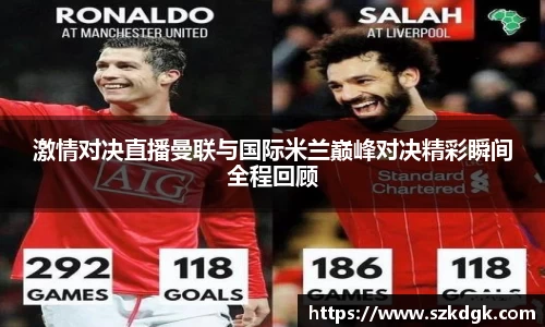 激情对决直播曼联与国际米兰巅峰对决精彩瞬间全程回顾