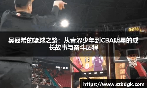 吴冠希的篮球之路：从青涩少年到CBA明星的成长故事与奋斗历程
