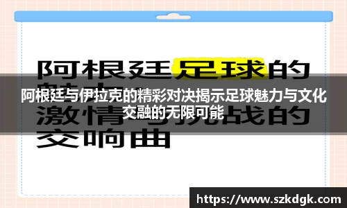 阿根廷与伊拉克的精彩对决揭示足球魅力与文化交融的无限可能